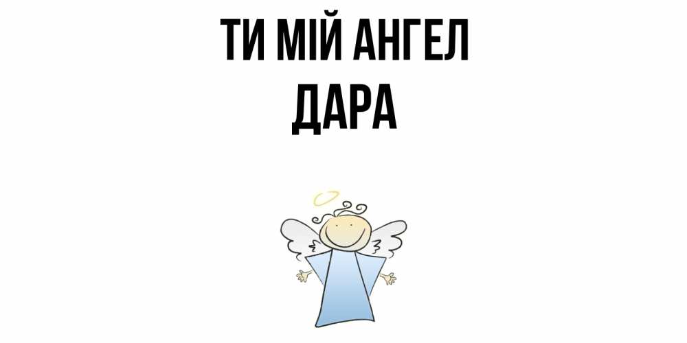 Открытка на каждый день з підписом, Дара Ти мій ангел ангел Прикольна листівка з побажанням онлайн скачати безкоштовно 