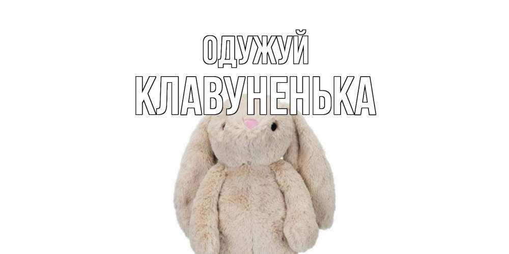 Открытка на каждый день з підписом, Клавуненька Одужуй не болей Прикольна листівка з побажанням онлайн скачати безкоштовно 