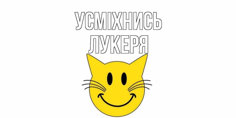 Открытка на каждый день з підписом, Лукеря Усміхнись кот, улыбка Прикольна листівка з побажанням онлайн скачати безкоштовно 