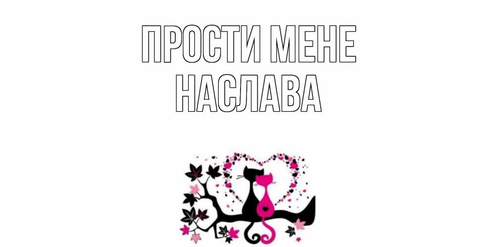 Открытка на каждый день з підписом, Наслава Прости мене коты Прикольна листівка з побажанням онлайн скачати безкоштовно 