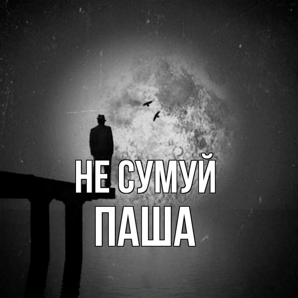 Открытка на каждый день з підписом, Паша Не сумуй мужчина на мосту Прикольна листівка з побажанням онлайн скачати безкоштовно 