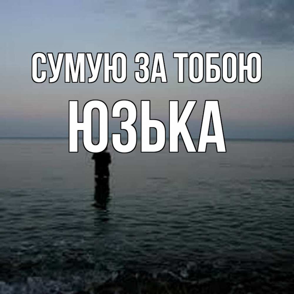 Открытка на каждый день з підписом, Юзька Сумую за тобою скука Прикольна листівка з побажанням онлайн скачати безкоштовно 