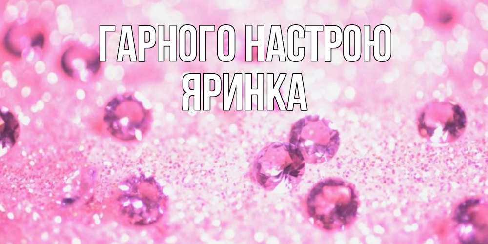 Открытка на каждый день з підписом, Яринка Гарного настрою рубины и красота Прикольна листівка з побажанням онлайн скачати безкоштовно 
