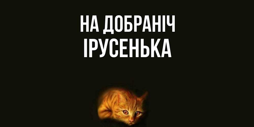 Открытка на каждый день з підписом, Ірусенька На добраніч кот Прикольна листівка з побажанням онлайн скачати безкоштовно 