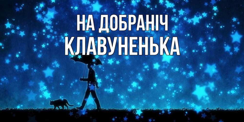 Открытка на каждый день з підписом, Клавуненька На добраніч ночные прогулки с котом под звездами Прикольна листівка з побажанням онлайн скачати безкоштовно 