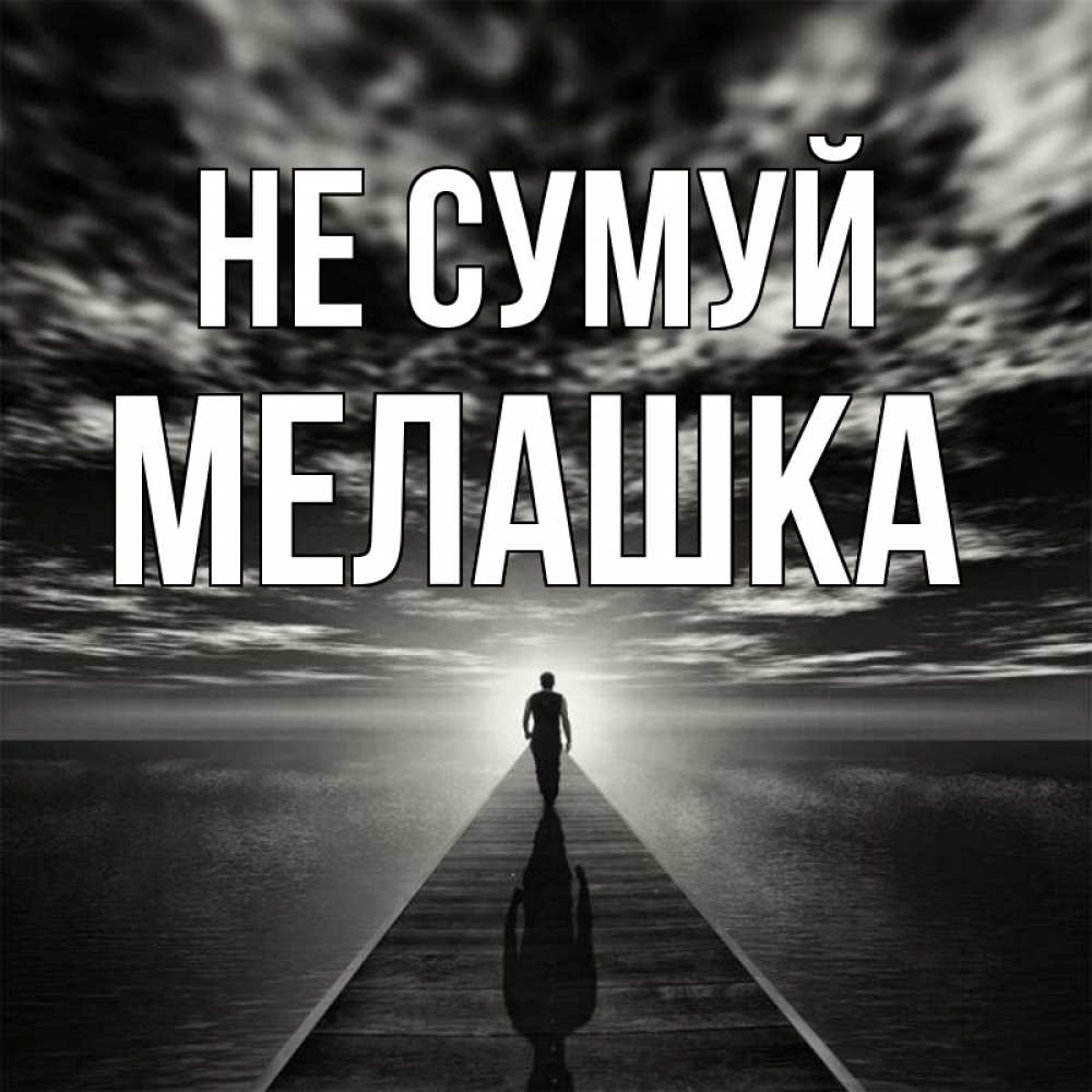 Открытка на каждый день з підписом, Мелашка Не сумуй человек Прикольна листівка з побажанням онлайн скачати безкоштовно 