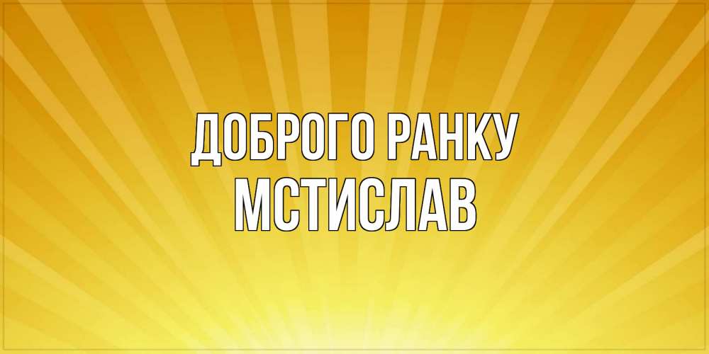 Открытка на каждый день з підписом, Мстислав Доброго ранку пожелания доброго утра Прикольна листівка з побажанням онлайн скачати безкоштовно 