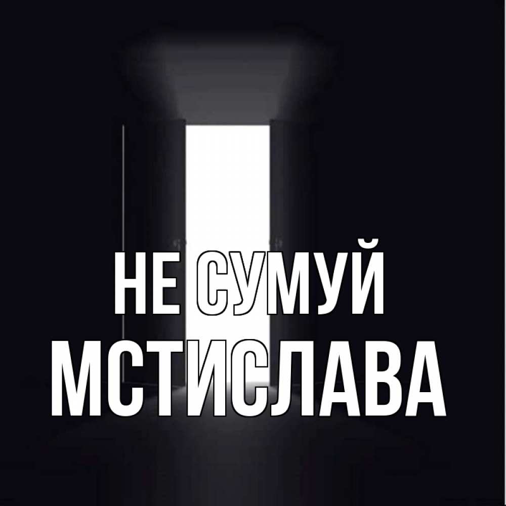 Открытка на каждый день з підписом, Мстислава Не сумуй открытая дверь Прикольна листівка з побажанням онлайн скачати безкоштовно 