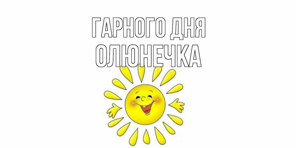 Открытка на каждый день з підписом, Олюнечка Гарного дня открытка на каждый день Прикольна листівка з побажанням онлайн скачати безкоштовно 