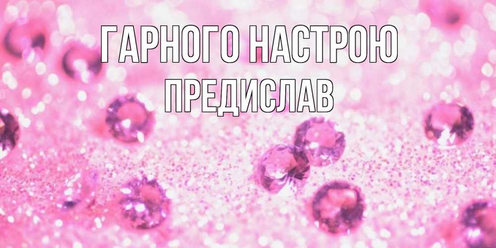 Открытка на каждый день з підписом, Предислав Гарного настрою рубины и красота Прикольна листівка з побажанням онлайн скачати безкоштовно 