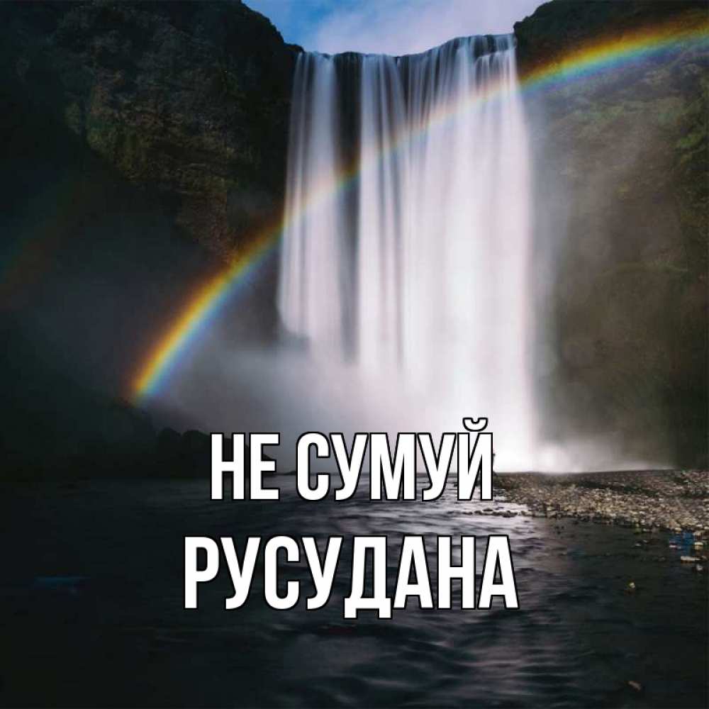 Открытка на каждый день з підписом, Русудана Не сумуй речка и  огромный водопад Прикольна листівка з побажанням онлайн скачати безкоштовно 