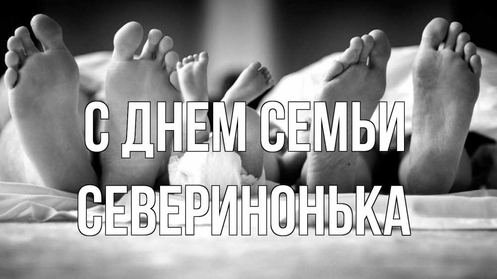 Открытка на каждый день з підписом, Северинонька С днем семьи с днем семьи Прикольна листівка з побажанням онлайн скачати безкоштовно 