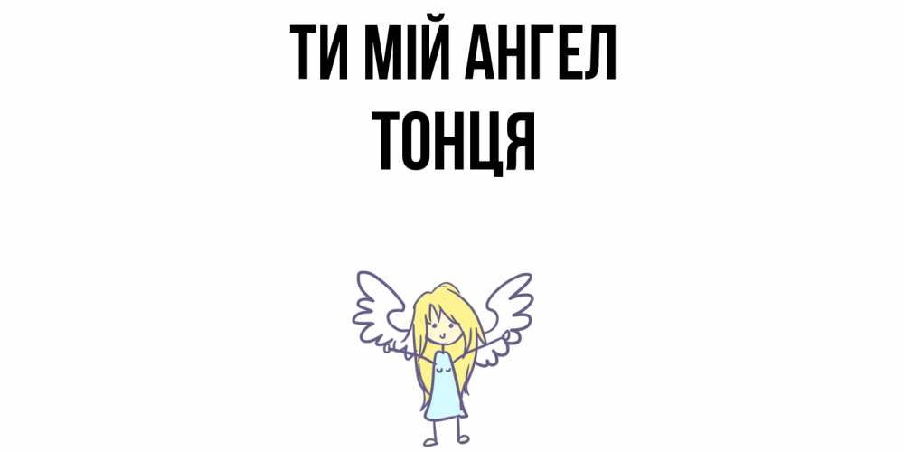 Открытка на каждый день з підписом, Тонця Ти мій ангел ангел Прикольна листівка з побажанням онлайн скачати безкоштовно 