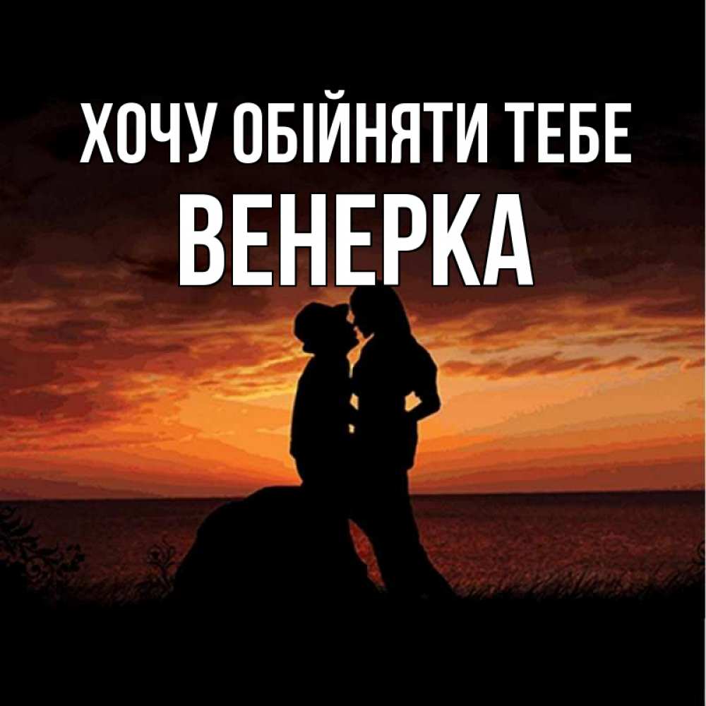 Открытка на каждый день з підписом, Венерка Хочу обійняти тебе парень и девушка и оранжевое небо Прикольна листівка з побажанням онлайн скачати безкоштовно 