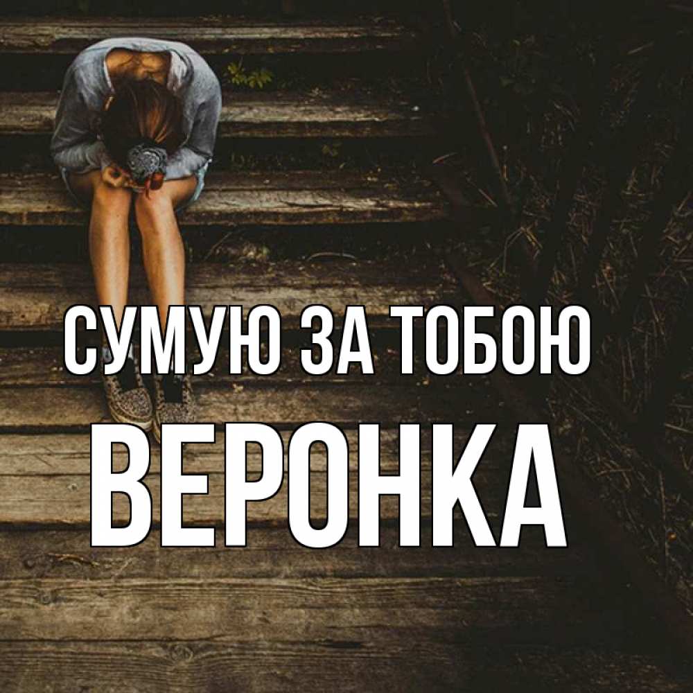 Открытка на каждый день з підписом, Веронка Сумую за тобою грущу Прикольна листівка з побажанням онлайн скачати безкоштовно 