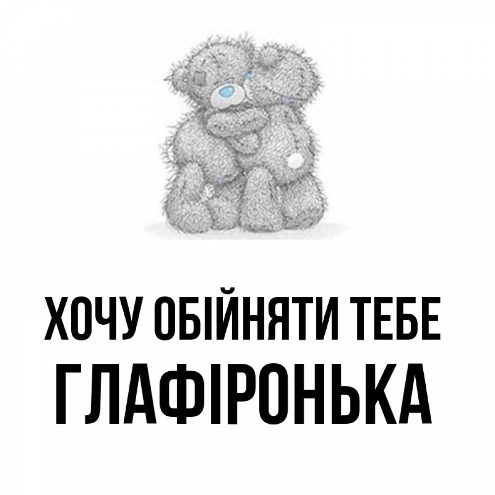 Открытка на каждый день з підписом, Глафіронька Хочу обійняти тебе два теддика Прикольна листівка з побажанням онлайн скачати безкоштовно 