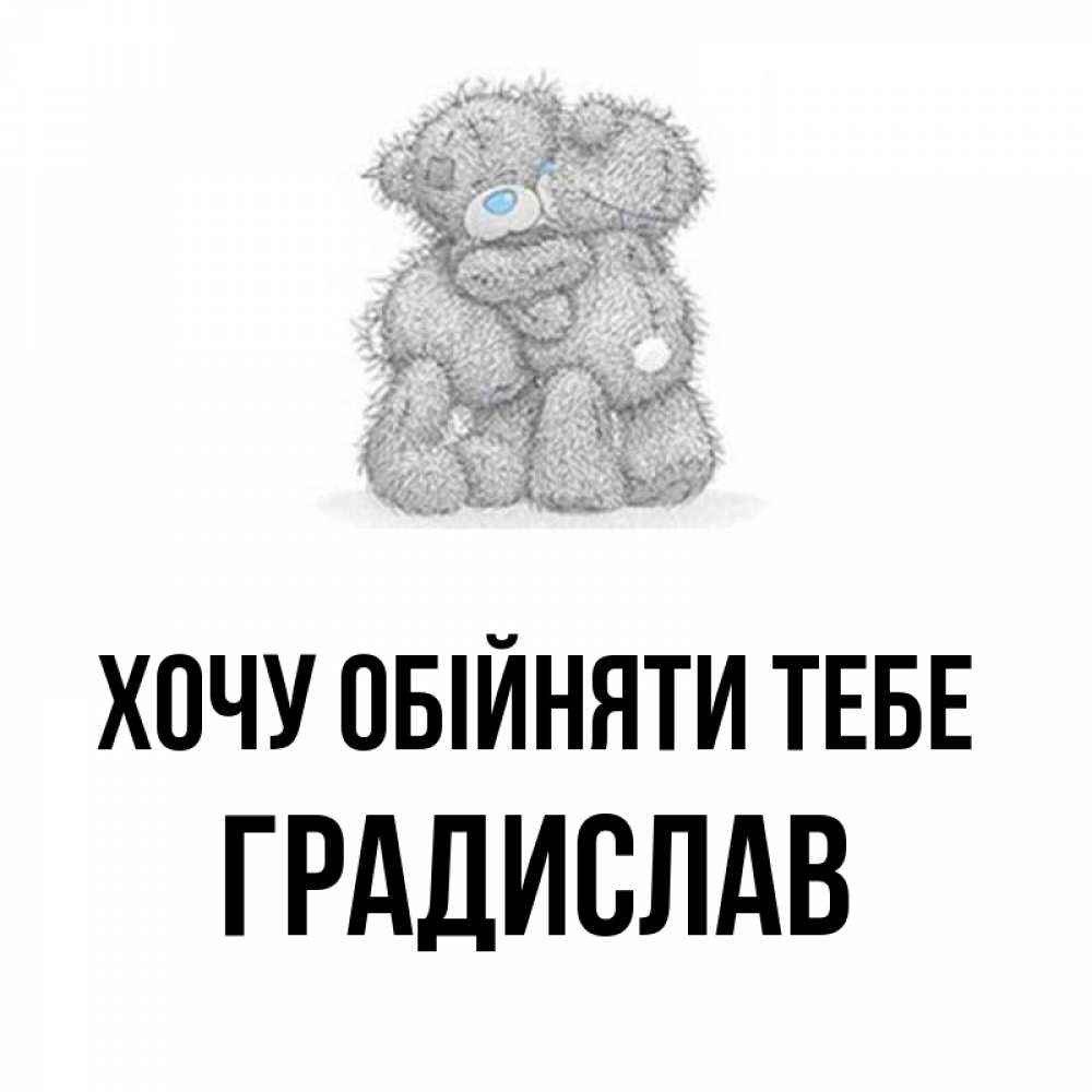Открытка на каждый день з підписом, Градислав Хочу обійняти тебе два теддика Прикольна листівка з побажанням онлайн скачати безкоштовно 