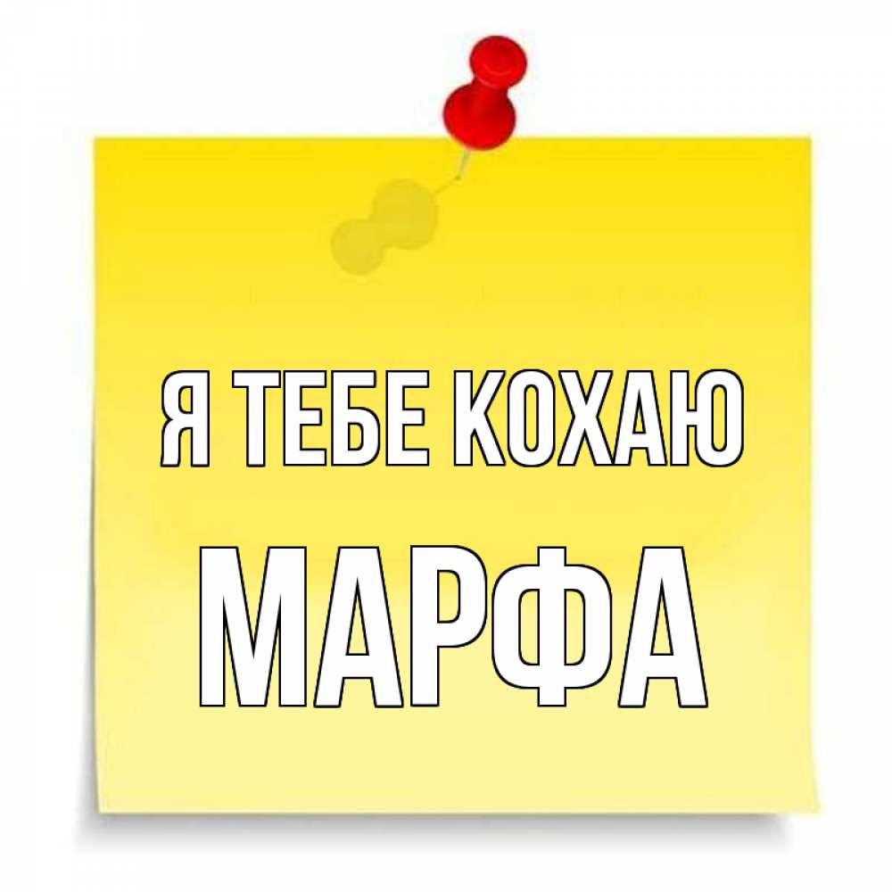Открытка на каждый день з підписом, Марфа Я тебе кохаю ноте Прикольна листівка з побажанням онлайн скачати безкоштовно 