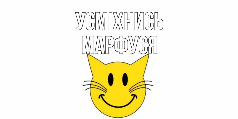 Открытка на каждый день з підписом, Марфуся Усміхнись кот, улыбка Прикольна листівка з побажанням онлайн скачати безкоштовно 