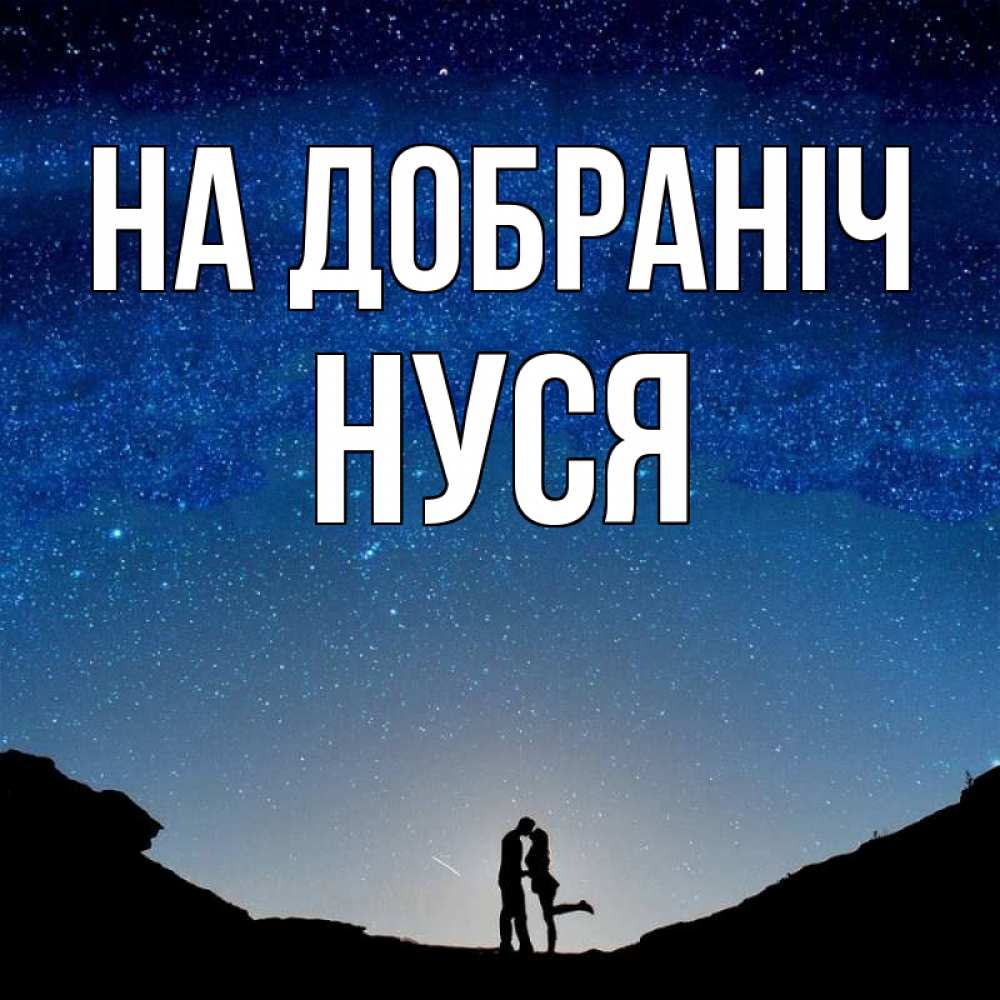 Открытка на каждый день з підписом, Нуся На добраніч звездное небо и люди Прикольна листівка з побажанням онлайн скачати безкоштовно 
