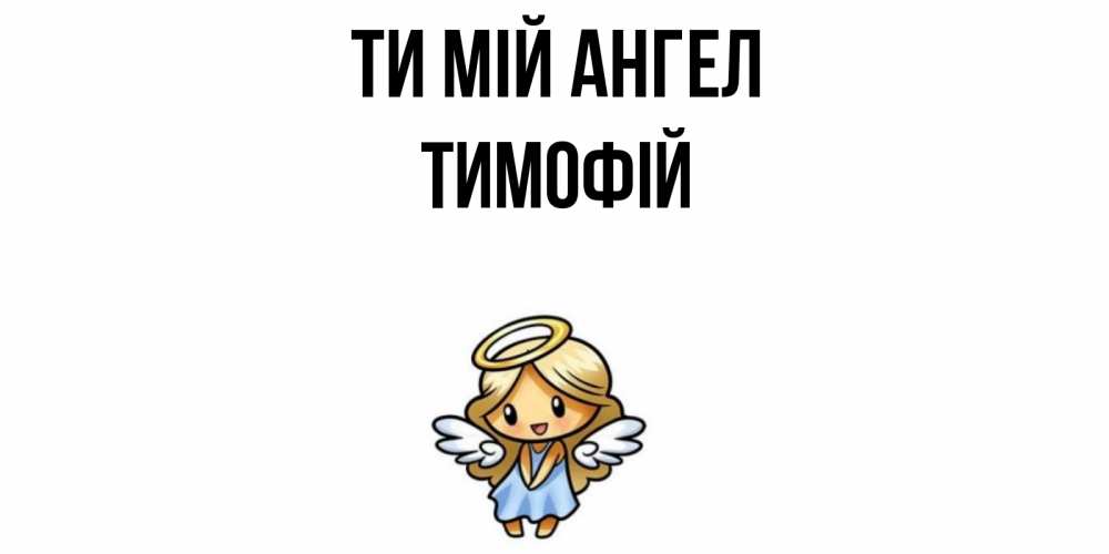 Открытка на каждый день з підписом, Тимофій Ти мій ангел ангел Прикольна листівка з побажанням онлайн скачати безкоштовно 