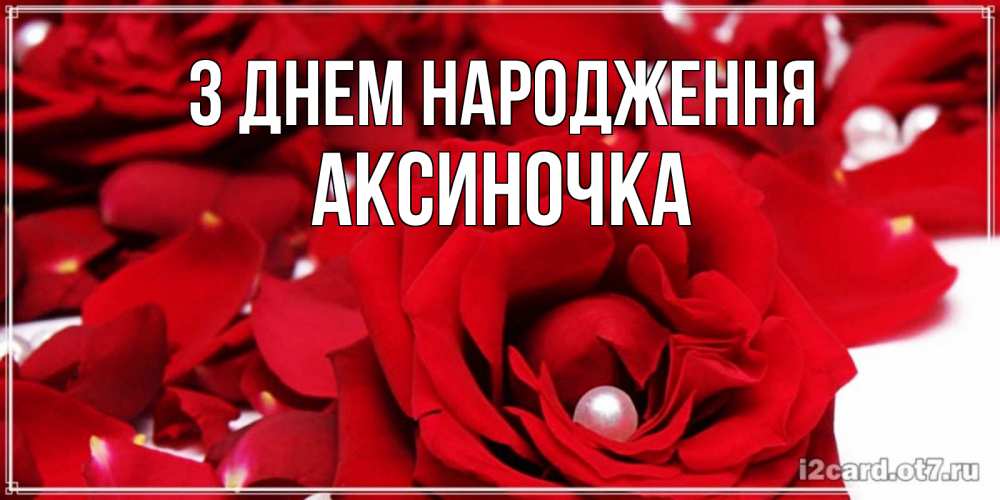 Открытка на каждый день з підписом, Аксиночка З Днем народження роза с жемчужиной на открытке для любимых Прикольна листівка з побажанням онлайн скачати безкоштовно 