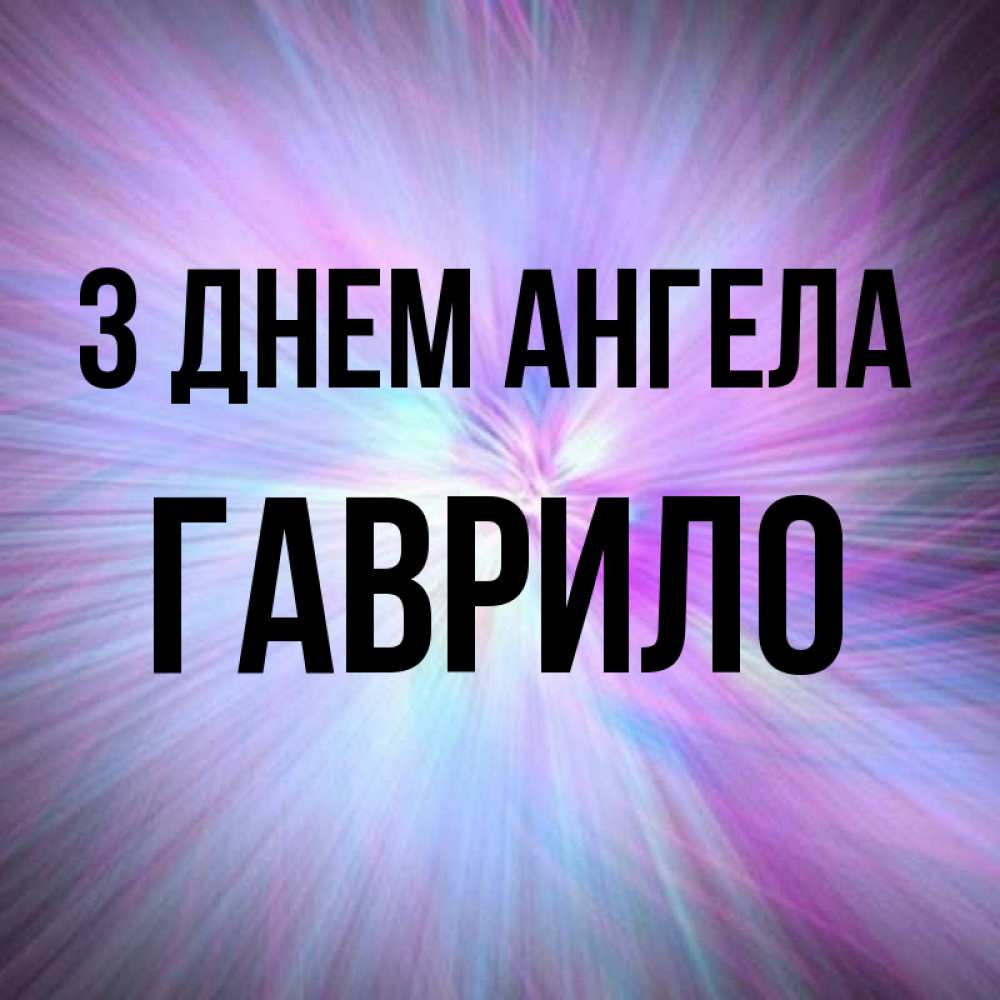 Открытка на каждый день з підписом, Гаврило З Днем ангела ангельский свет Прикольна листівка з побажанням онлайн скачати безкоштовно 