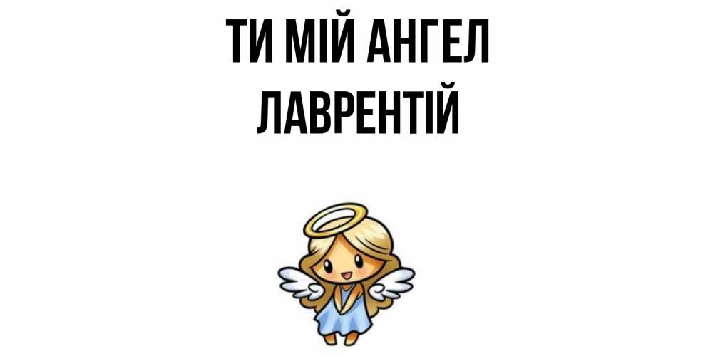 Открытка на каждый день з підписом, Лаврентій Ти мій ангел ангел Прикольна листівка з побажанням онлайн скачати безкоштовно 