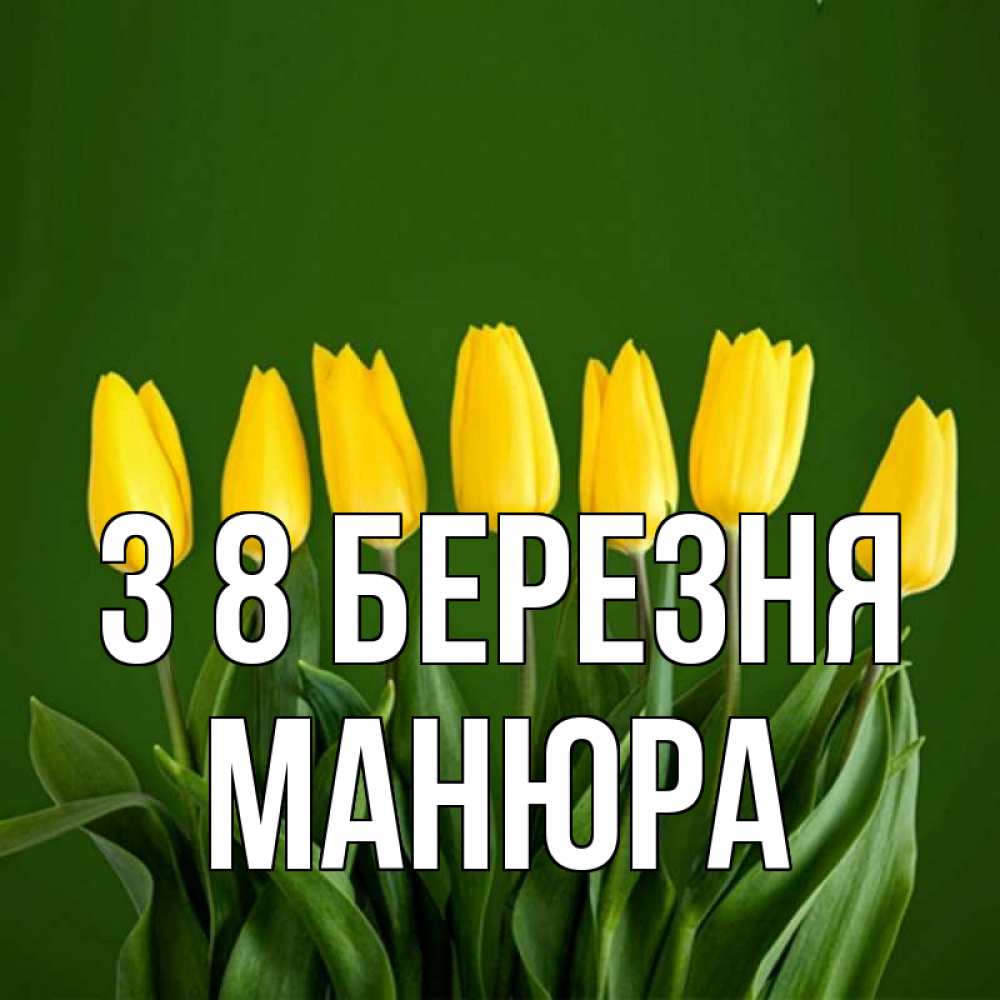 Открытка на каждый день з підписом, Манюра З 8 БЕРЕЗНЯ желтого цвета 3 Прикольна листівка з побажанням онлайн скачати безкоштовно 