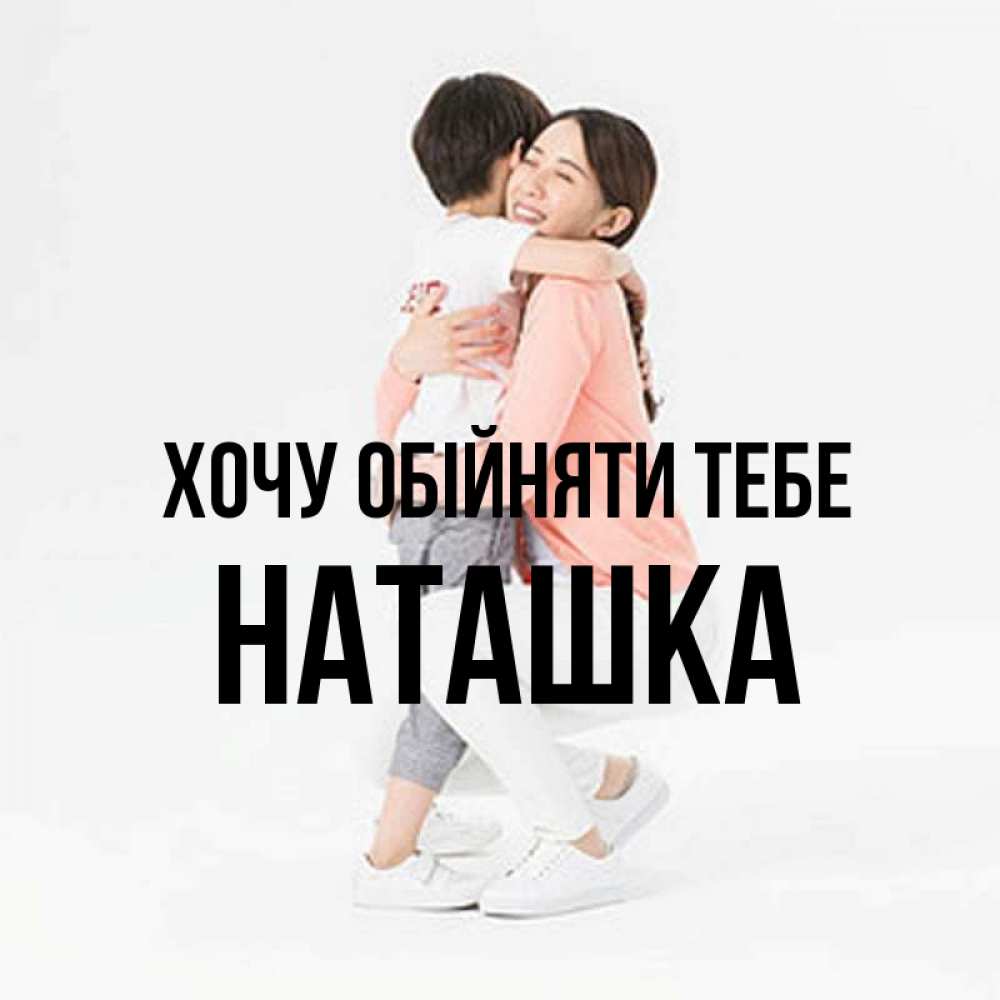 Открытка на каждый день з підписом, Наташка Хочу обійняти тебе соскучилась по сыну Прикольна листівка з побажанням онлайн скачати безкоштовно 