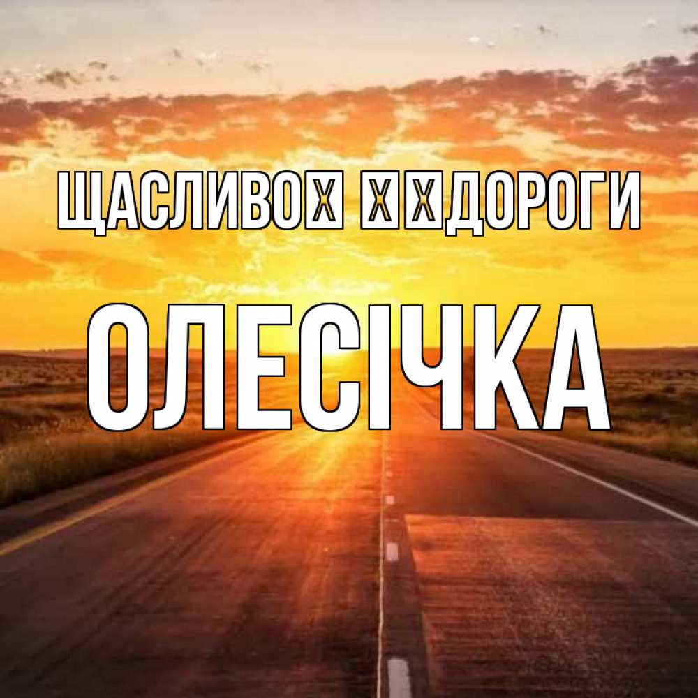 Открытка на каждый день з підписом, Олесічка Щасливої ​​дороги солнечный свет, закат Прикольна листівка з побажанням онлайн скачати безкоштовно 