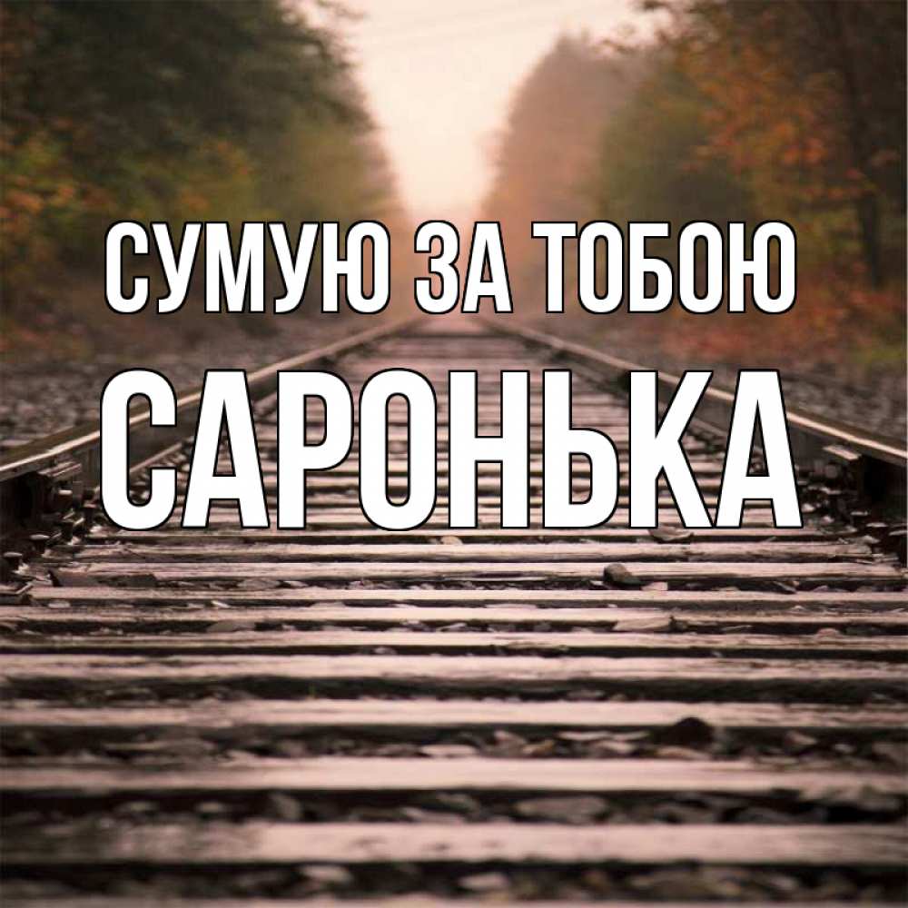 Открытка на каждый день з підписом, Саронька Сумую за тобою приезжай Прикольна листівка з побажанням онлайн скачати безкоштовно 