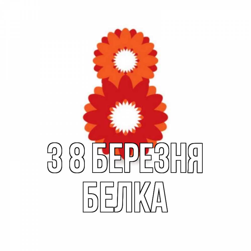 Открытка на каждый день з підписом, Белка З 8 БЕРЕЗНЯ восьмерка из лепестков Прикольна листівка з побажанням онлайн скачати безкоштовно 