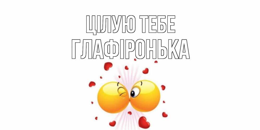 Открытка на каждый день з підписом, Глафіронька Цілую тебе поцелуй Прикольна листівка з побажанням онлайн скачати безкоштовно 