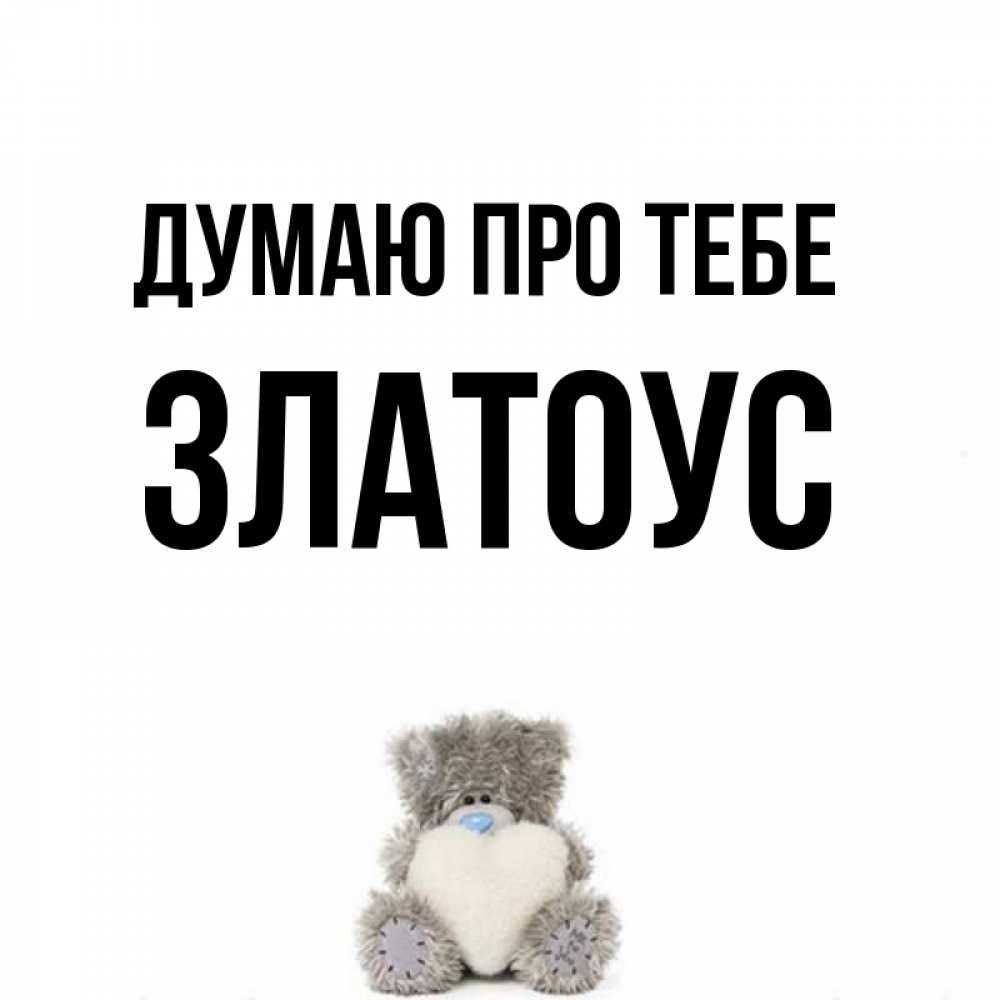 Открытка на каждый день з підписом, Златоус Думаю про тебе тедди с сердечком для любимой Прикольна листівка з побажанням онлайн скачати безкоштовно 