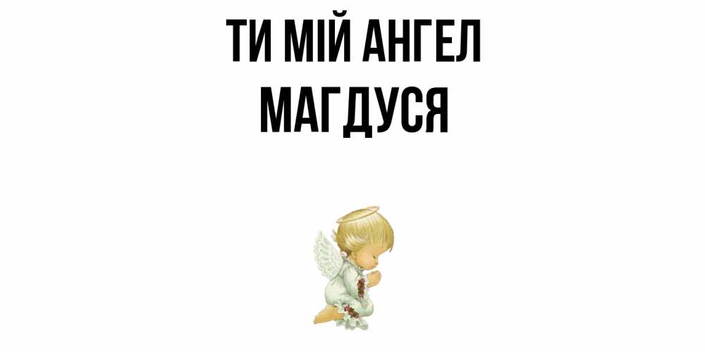 Открытка на каждый день з підписом, Магдуся Ти мій ангел ангел Прикольна листівка з побажанням онлайн скачати безкоштовно 