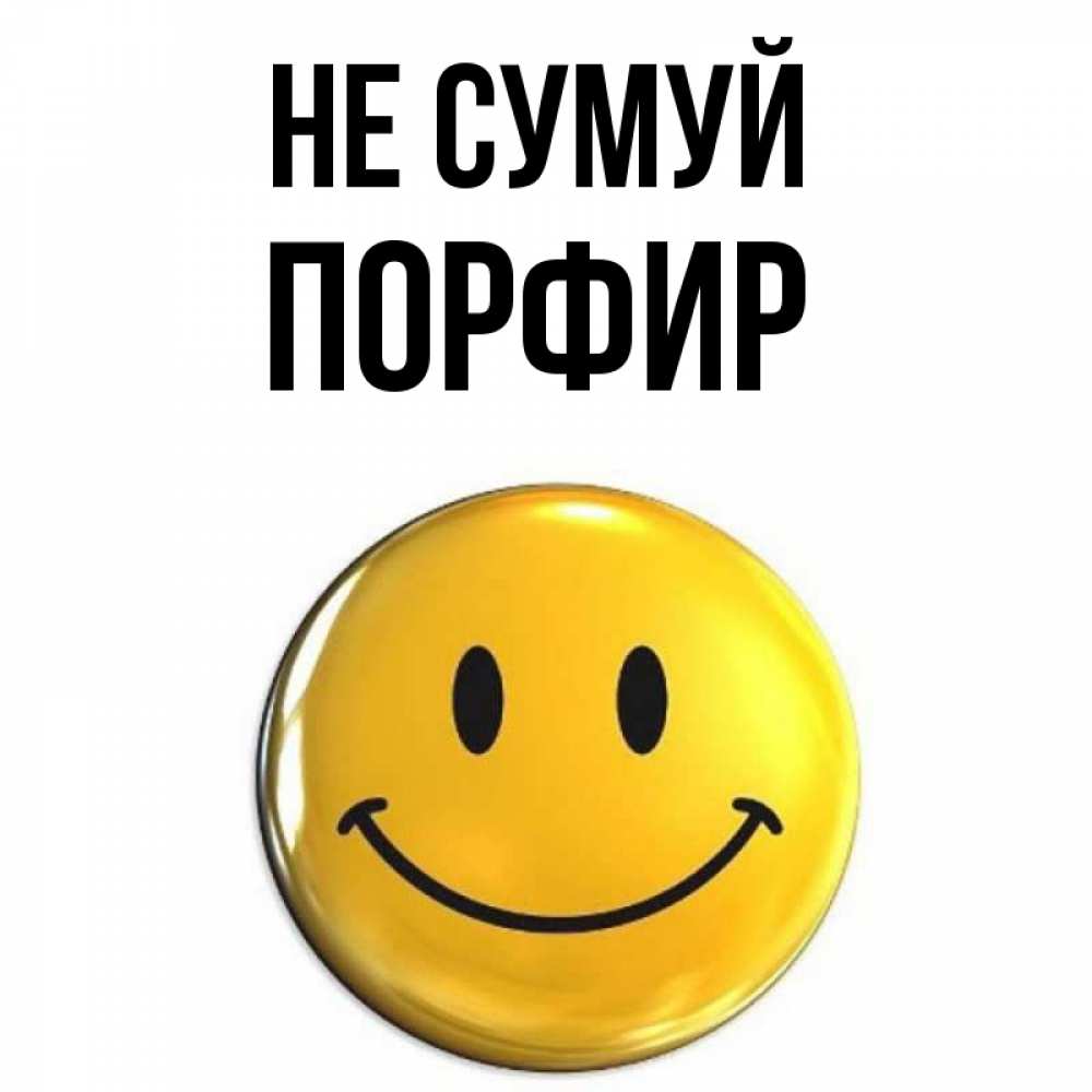 Открытка на каждый день з підписом, Порфир Не сумуй триде смайл Прикольна листівка з побажанням онлайн скачати безкоштовно 