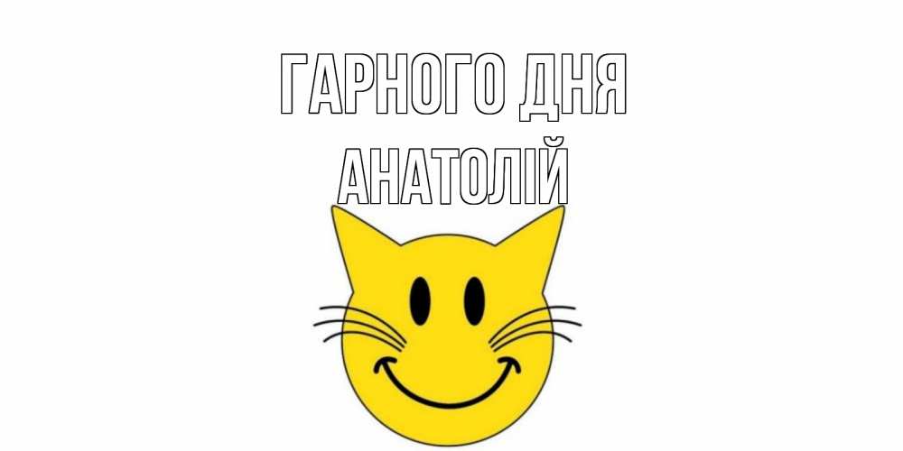 Открытка на каждый день з підписом, Анатолій Гарного дня открытка с котом Прикольна листівка з побажанням онлайн скачати безкоштовно 