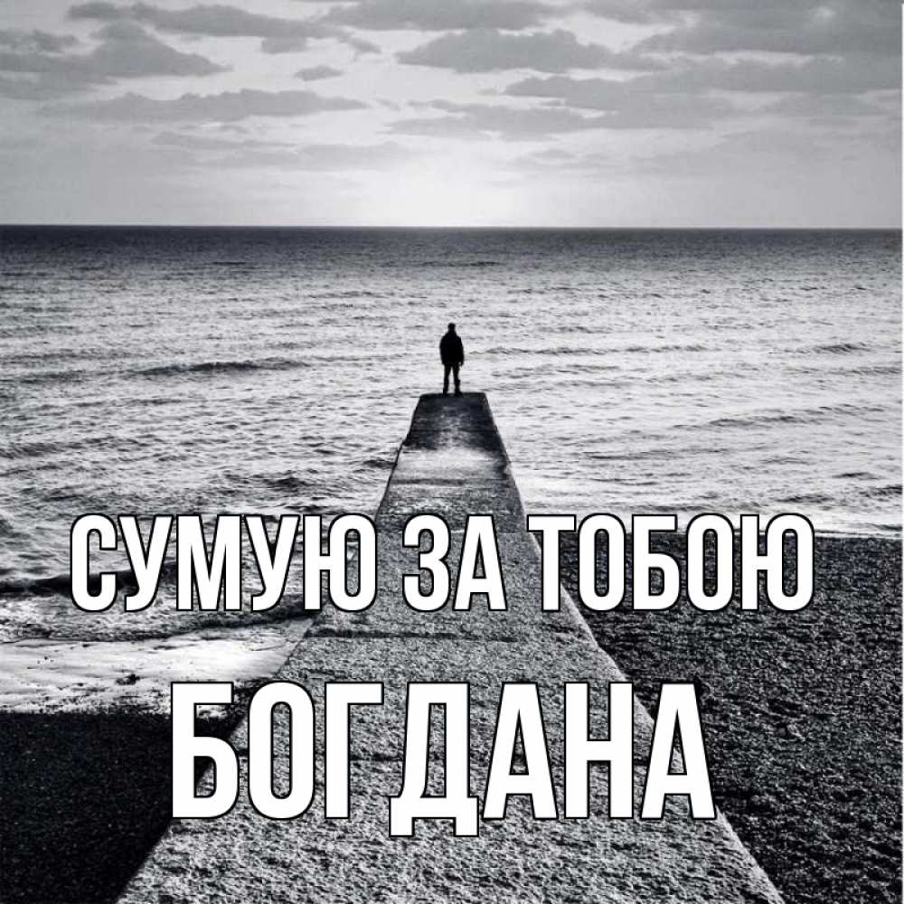 Открытка на каждый день з підписом, Богдана Сумую за тобою скучашки Прикольна листівка з побажанням онлайн скачати безкоштовно 