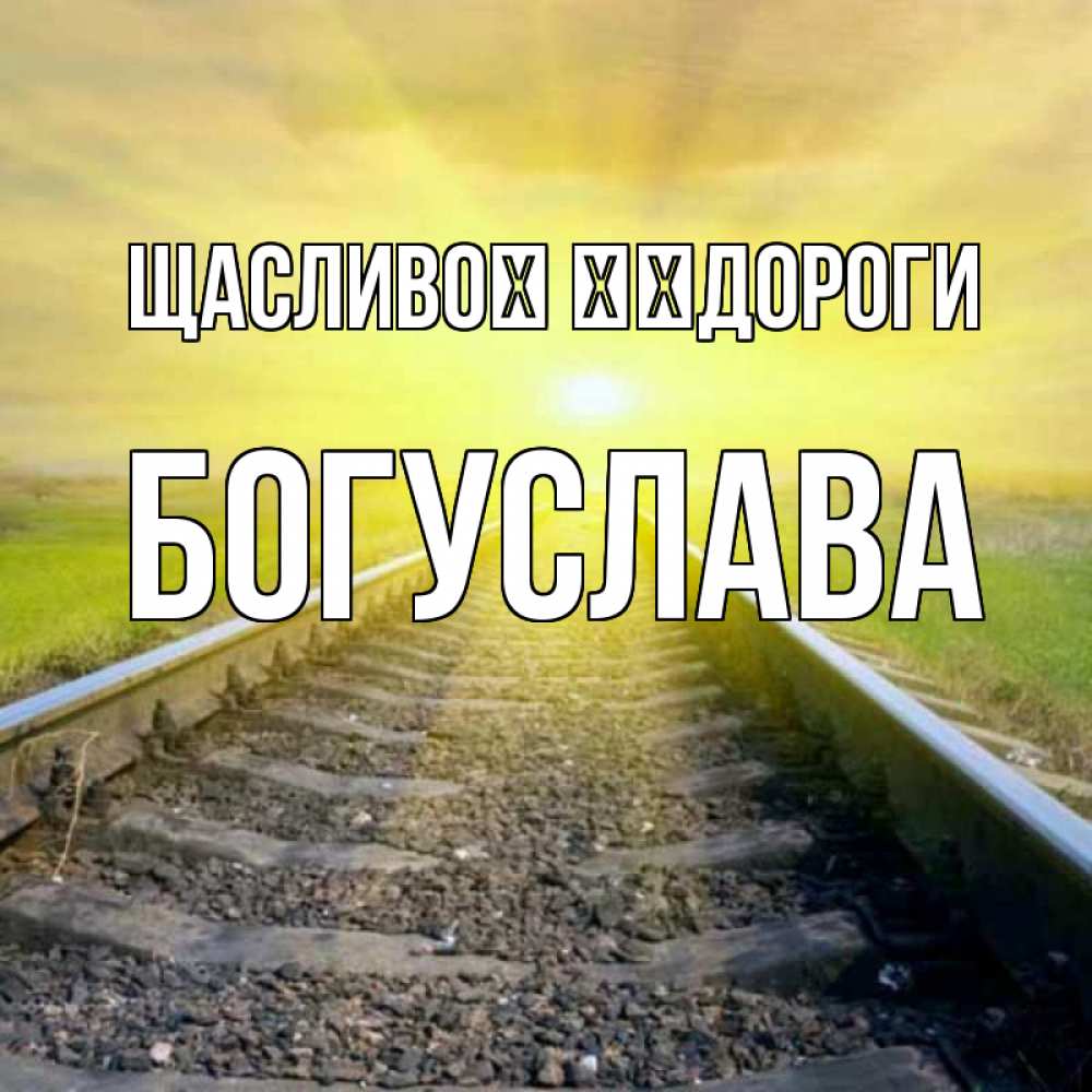 Открытка на каждый день з підписом, Богуслава Щасливої ​​дороги красивая железная дорога Прикольна листівка з побажанням онлайн скачати безкоштовно 