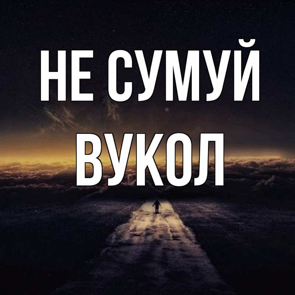 Открытка на каждый день з підписом, Вукол Не сумуй дорога в никуда Прикольна листівка з побажанням онлайн скачати безкоштовно 
