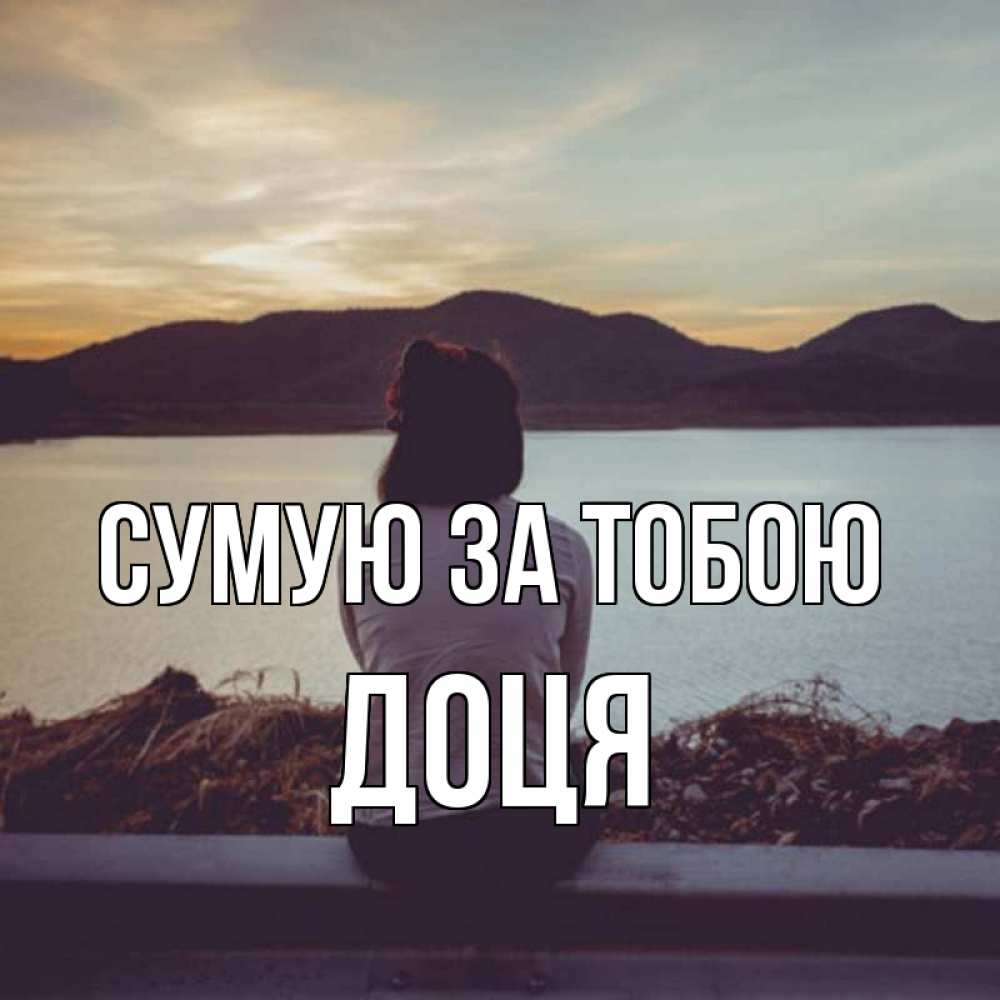 Открытка на каждый день з підписом, Доця Сумую за тобою я уже соскучилась Прикольна листівка з побажанням онлайн скачати безкоштовно 