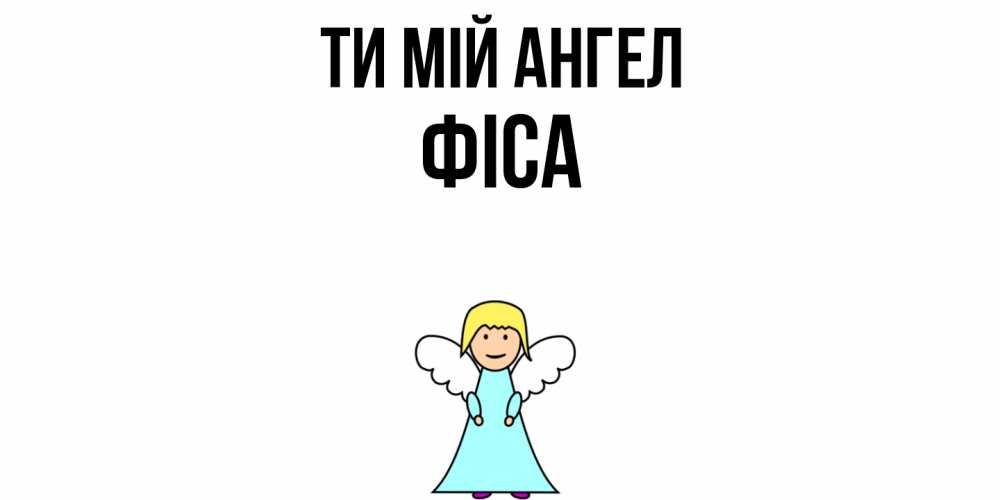 Открытка на каждый день з підписом, Фіса Ти мій ангел ангел Прикольна листівка з побажанням онлайн скачати безкоштовно 