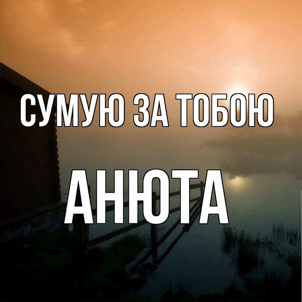 Открытка на каждый день з підписом, Анюта Сумую за тобою приходи ко мне на чай Прикольна листівка з побажанням онлайн скачати безкоштовно 