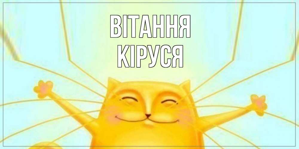 Открытка на каждый день з підписом, Кіруся Вітання кот Прикольна листівка з побажанням онлайн скачати безкоштовно 