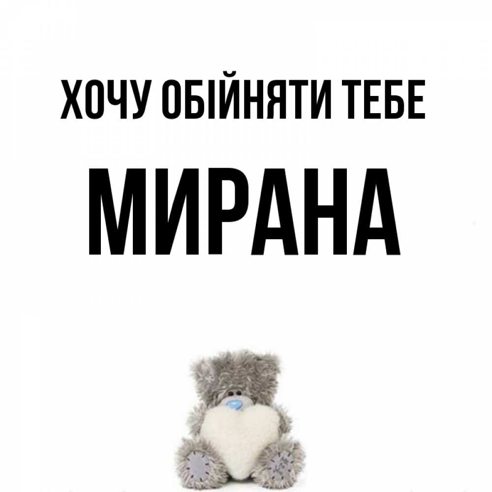 Открытка на каждый день з підписом, Мирана Хочу обійняти тебе медвежонок с сердечком белого цвета Прикольна листівка з побажанням онлайн скачати безкоштовно 