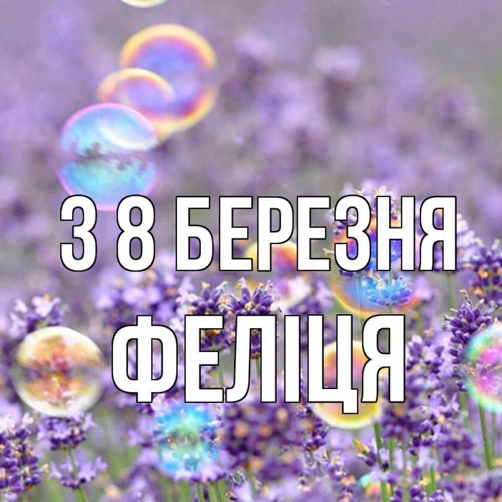 Открытка на каждый день з підписом, Феліця З 8 БЕРЕЗНЯ цветы Прикольна листівка з побажанням онлайн скачати безкоштовно 