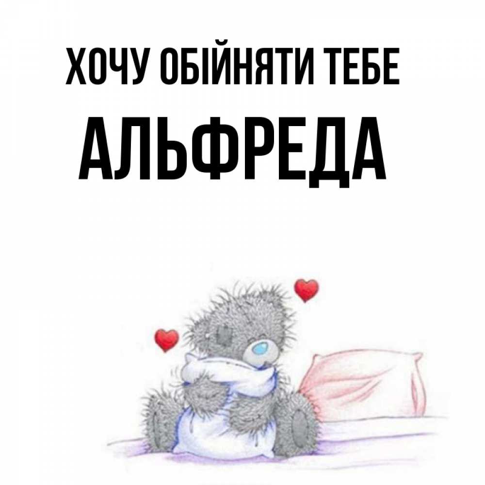 Открытка на каждый день з підписом, Альфреда Хочу обійняти тебе сердечки мишка Тедди и кроватка Прикольна листівка з побажанням онлайн скачати безкоштовно 