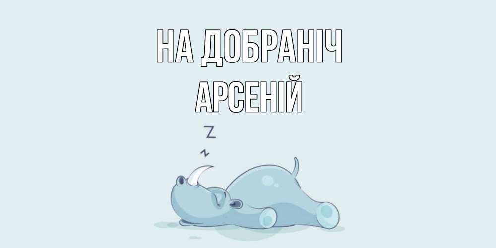 Открытка на каждый день з підписом, Арсеній На добраніч сладких снов с носорогом Прикольна листівка з побажанням онлайн скачати безкоштовно 