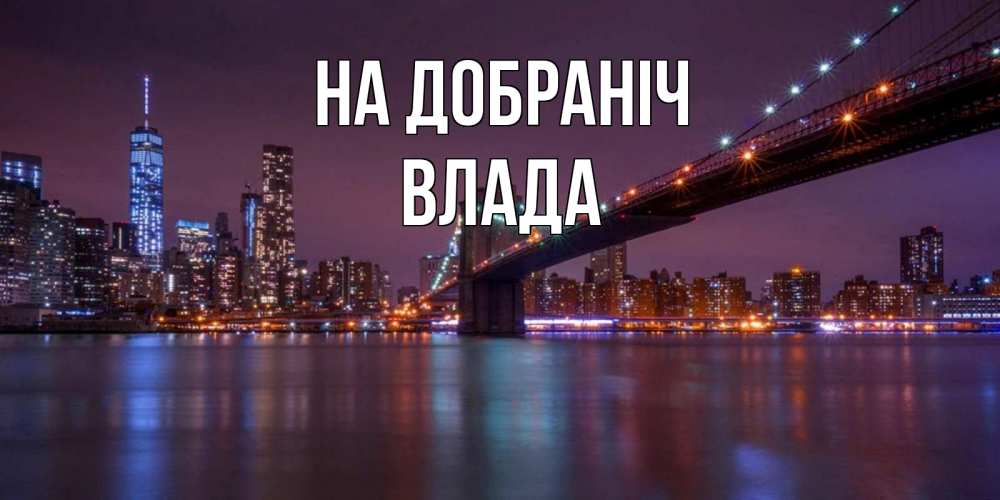 Открытка на каждый день з підписом, Влада На добраніч ночной мост Прикольна листівка з побажанням онлайн скачати безкоштовно 